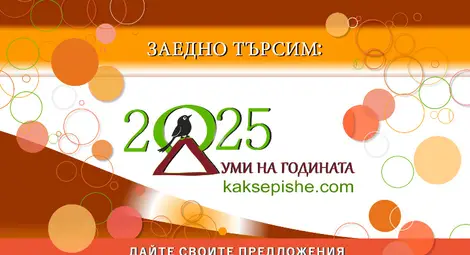 Време е да решим кои са думите на 2025-а за нас, българите - стартира кампанията &bdquo;Думи на годината с Как се пише?&ldquo;
